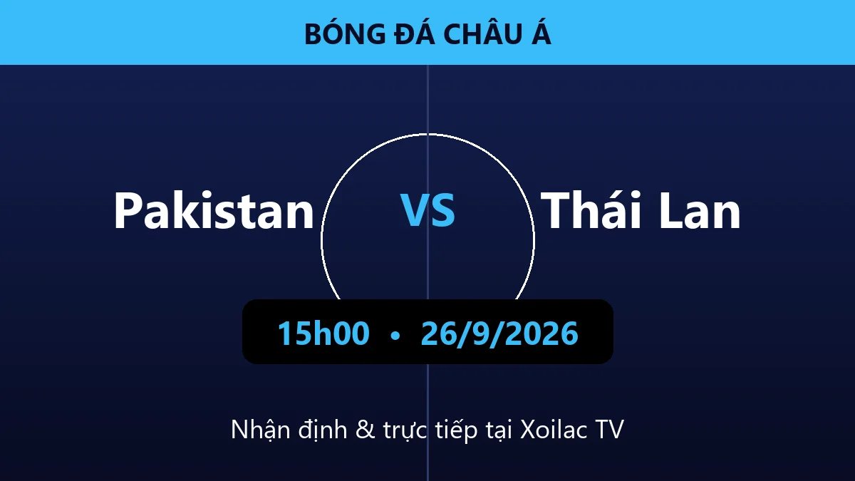 Nhận định Pakistan vs Thái Lan 15h00 ngày 26/9/2026