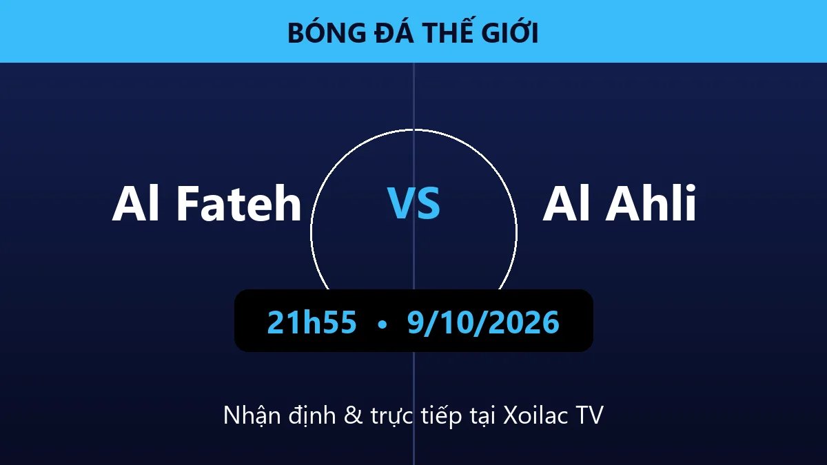 Nhận định Al Fateh vs Al Ahli 21h55 ngày 9/10/2026