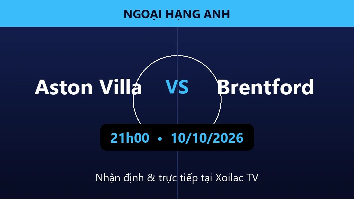 Nhận định Aston Villa vs Brentford 21h00 ngày 10/10/2026