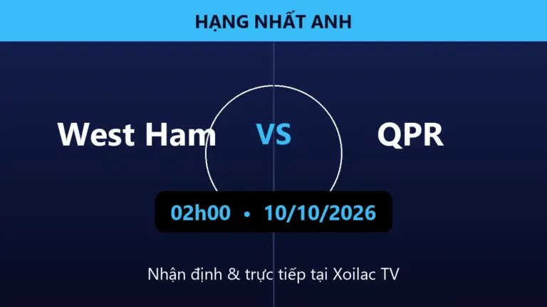 Nhận định West Ham vs QPR 02h00 ngày 10/10/2026